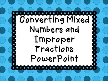 Converting Mixed Numbers and Improper Fractions PowerPoint