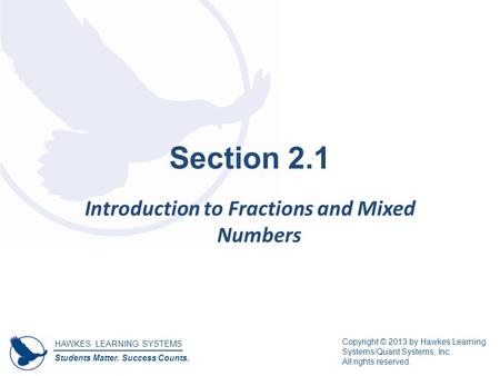 HAWKES LEARNING SYSTEMS Students Matter. Success Counts. Copyright © 2013 by Hawkes Learning Systems/Quant Systems, Inc. All rights reserved. Section 2.1.