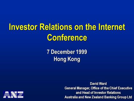 Investor Relations on the Internet Conference 7 December 1999 Hong Kong David Ward General Manager, Office of the Chief Executive and Head of Investor.