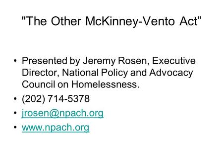 The Other McKinney-Vento Act” Presented by Jeremy Rosen, Executive Director, National Policy and Advocacy Council on Homelessness. (202) 714-5378