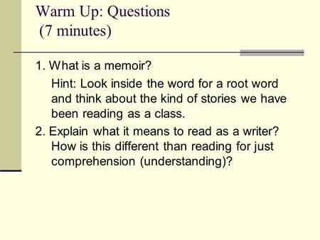 Warm Up: Questions (7 minutes) 1. What is a memoir? Hint: Look inside the word for a root word and think about the kind of stories we have been reading.