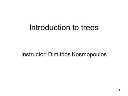 1 Introduction to trees Instructor: Dimitrios Kosmopoulos.