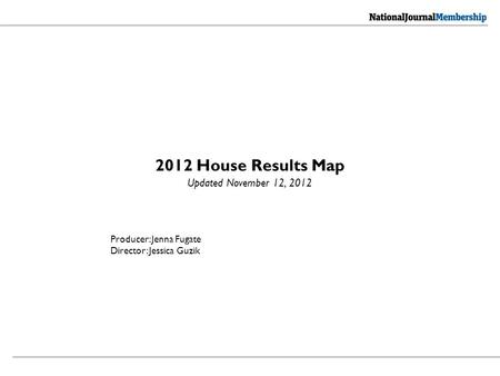 2012 House Results Map Updated November 12, 2012 Producer: Jenna Fugate Director: Jessica Guzik.