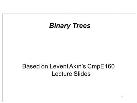 1 5 Linked Structures Based on Levent Akın’s CmpE160 Lecture Slides 3 Binary Trees.