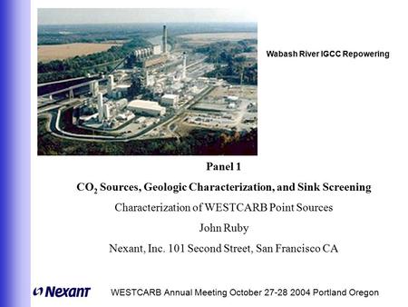 WESTCARB Annual Meeting October 27-28 2004 Portland Oregon Panel 1 CO 2 Sources, Geologic Characterization, and Sink Screening Characterization of WESTCARB.