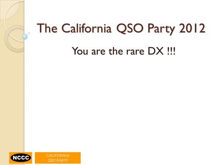 The California QSO Party 2012 You are the rare DX !!!