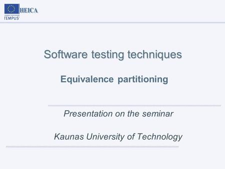 Software testing techniques Software testing techniques Equivalence partitioning Presentation on the seminar Kaunas University of Technology.