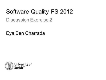 Software Quality FS 2012 Discussion Exercise 2 Eya Ben Charrada.