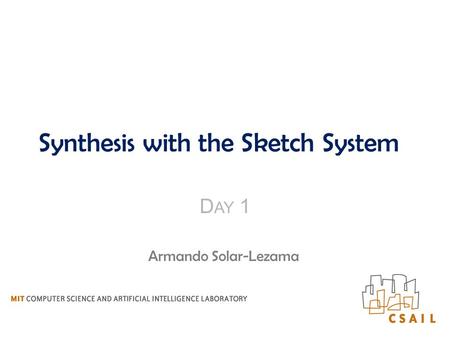 Synthesis with the Sketch System D AY 1 Armando Solar-Lezama.