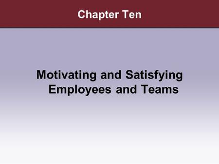 Chapter Ten Motivating and Satisfying Employees and Teams.