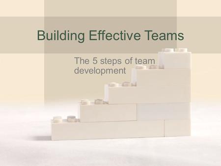 Building Effective Teams The 5 steps of team development.