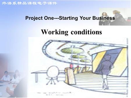 Working conditions Project One---Starting Your Business.