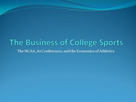 The NCAA, its Conferences, and the Economics of Athletics.