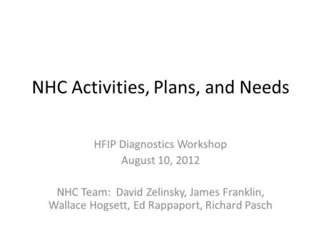 NHC Activities, Plans, and Needs HFIP Diagnostics Workshop August 10, 2012 NHC Team: David Zelinsky, James Franklin, Wallace Hogsett, Ed Rappaport, Richard.