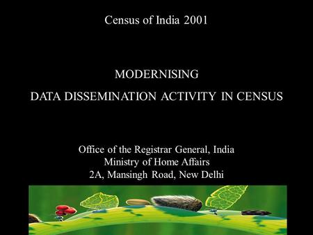 Census of India 2001 MODERNISING DATA DISSEMINATION ACTIVITY IN CENSUS Office of the Registrar General, India Ministry of Home Affairs 2A, Mansingh Road,