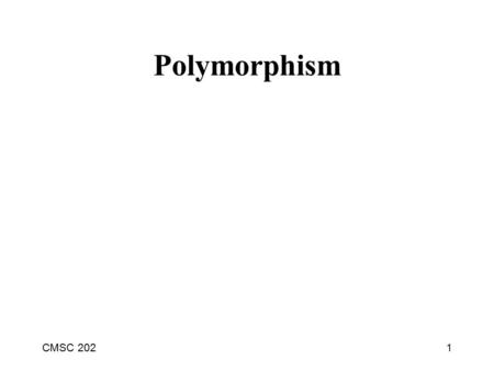 CMSC 2021 Polymorphism. CMSC 2022 Static vs. Dynamic Binding Binding The determination of which method in the class hierarchy is to be used for a particular.