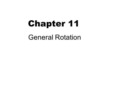 Chapter 11 General Rotation.