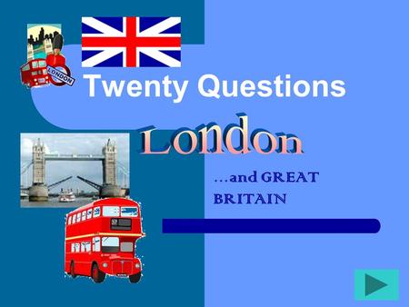 Twenty Questions … and GREAT BRITAIN Twenty Questions 12345 678910 1112131415 1617181920.