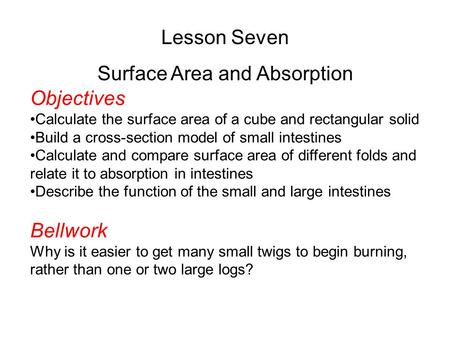 Lesson Seven Surface Area and Absorption Objectives Calculate the surface area of a cube and rectangular solid Build a cross-section model of small intestines.