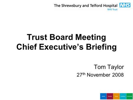 Trust Board Meeting Chief Executive’s Briefing Tom Taylor 27 th November 2008.