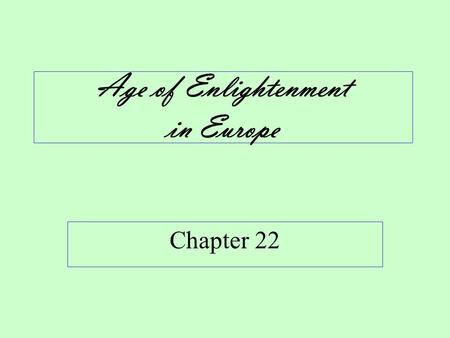 Age of Enlightenment in Europe Chapter 22. Enlightenment Defined A revolution in intellectual activity changing the European view of government & society.