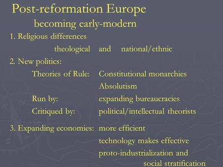 Post-reformation Europe becoming early-modern 1. Religious differences theological andnational/ethnic 2. New politics: Theories of Rule: Constitutional.