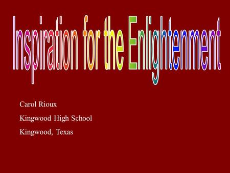 Carol Rioux Kingwood High School Kingwood, Texas.