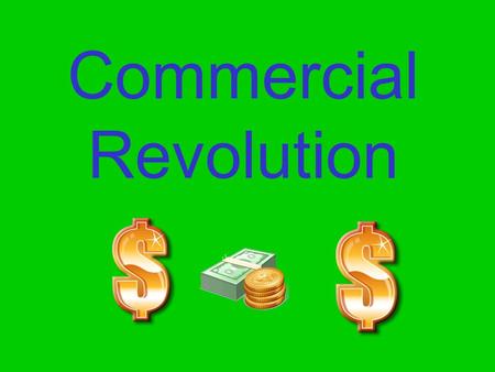 Commercial Revolution. Economic Change Massive Price inflation due to influx of bullion (gold) from the New World Could not keep up demand for goods Heavy.