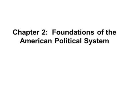 Chapter 2: Foundations of the American Political System.