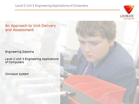 Level 2 Unit 3 Engineering Applications of Computers Engineering Diploma Level 2 Unit 3 Engineering Applications of Computers An Approach to Unit Delivery.