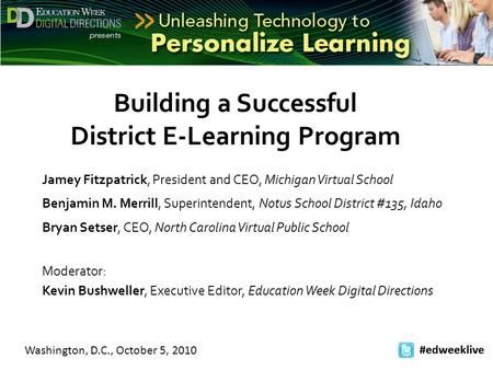 Washington, D.C., October 5, 2010 #edweeklive Building a Successful District E-Learning Program Jamey Fitzpatrick, President and CEO, Michigan Virtual.