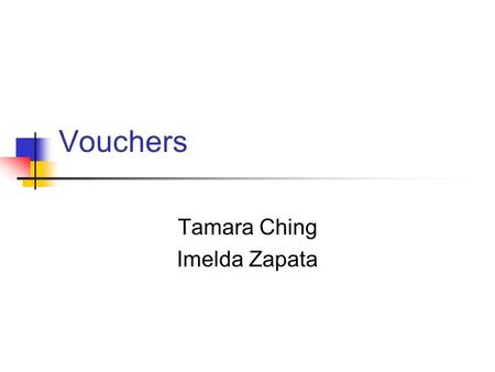 Vouchers Tamara Ching Imelda Zapata. Definition of Vouchers Purpose Flow of allocated state funds Idea supports Free Market system.