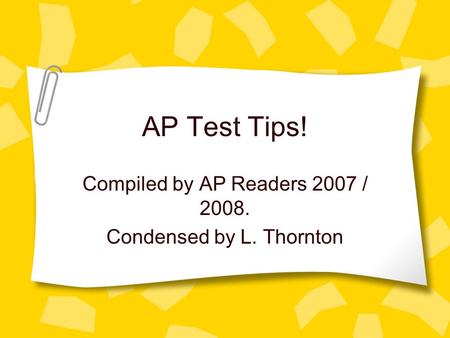 AP Test Tips! Compiled by AP Readers 2007 / 2008. Condensed by L. Thornton.