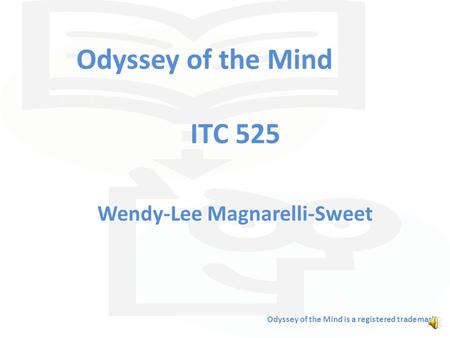 Odyssey of the Mind ITC 525 Wendy-Lee Magnarelli-Sweet Odyssey of the Mind is a registered trademark.