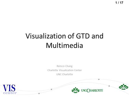 1 / 17 Visualization of GTD and Multimedia Remco Chang Charlotte Visualization Center UNC Charlotte.