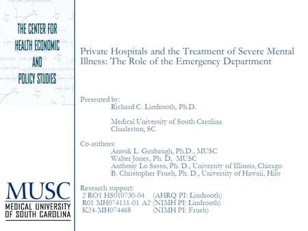 Private Hospitals and the Treatment of Severe Mental Illness: The Role of the Emergency Department Presented by: Richard C. Lindrooth, Ph.D. Medical University.