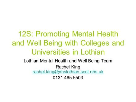 12S: Promoting Mental Health and Well Being with Colleges and Universities in Lothian Lothian Mental Health and Well Being Team Rachel King