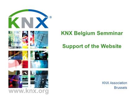 Www.knx.org KNX Belgium Semminar Support of the Website KNX Association Brussels.