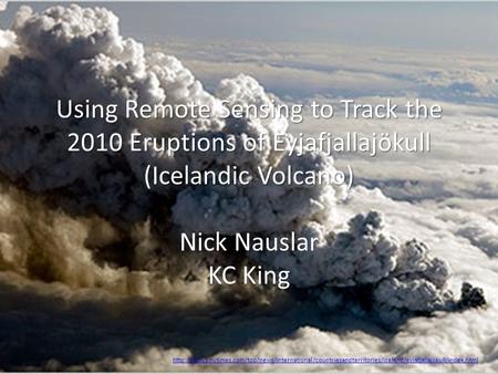 Using Remote Sensing to Track the 2010 Eruptions of Eyjafjallajökull (Icelandic Volcano) Using Remote Sensing to Track the 2010 Eruptions of Eyjafjallajökull.