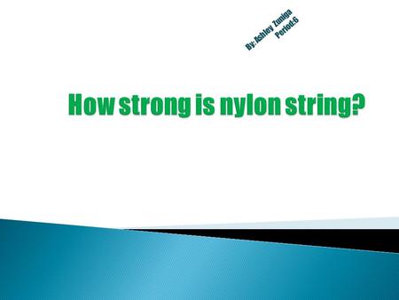 By: Ashley Zuniga Period:6.  PROBLEM STATEMENT1: How strong is nylon fishing string?  PROBLEM STATEMENT2:Will the strength used to hold the candles.