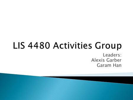 Leaders: Alexis Garber Garam Han.  Build Teamwork  Creating Leader in the classroom through activities  Build trust between classmates.