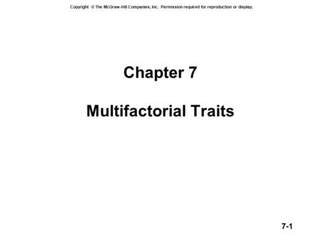 Copyright © The McGraw-Hill Companies, Inc. Permission required for reproduction or display. 7-1 Chapter 7 Multifactorial Traits.