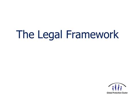 The Legal Framework. Topics covered in this presentation Concepts of law Relevant bodies of International Law National Law.