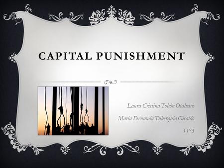 CAPITAL PUNISHMENT Laura Cristina Tobón Otalvaro Maria Fernanda Tuberquia Giraldo 11°3.