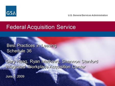 Federal Acquisition Service U.S. General Services Administration Best Practices in Leasing Schedule 36 Gary Haag, Ryan Mathews, Shannon Stanford Integrated.