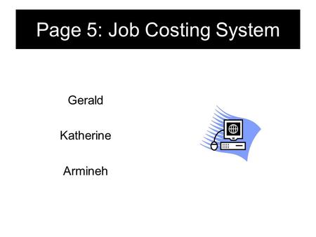 Page 5: Job Costing System Gerald Katherine Armineh.