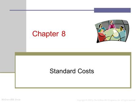 McGraw-Hill /Irwin Copyright © 2008 by The McGraw-Hill Companies, Inc. All rights reserved. Chapter 8 Standard Costs.