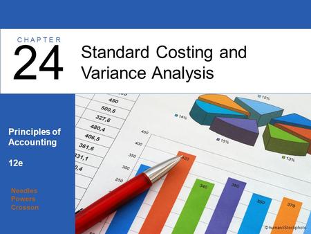 Needles Powers Crosson Principles of Accounting 12e Standard Costing and Variance Analysis 24 C H A P T E R © human/iStockphoto.