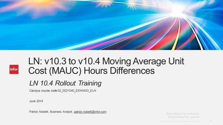 Template v7 January 30, 2013 1 Copyright © 2013. Infor. All Rights Reserved. www.infor.com 1 LN: v10.3 to v10.4 Moving Average Unit Cost (MAUC) Hours Differences.