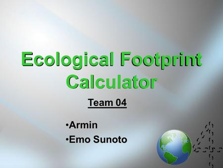 Ecological Footprint Calculator ArminArmin Emo SunotoEmo Sunoto Ecological Footprint Calculator Team 04.